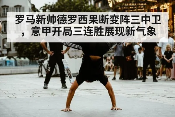 罗马新帅德罗西果断变阵三中卫，意甲开局三连胜展现新气象