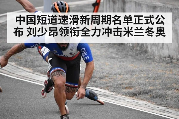 中国短道速滑新周期名单正式公布 刘少昂领衔全力冲击米兰冬奥