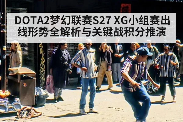DOTA2梦幻联赛S27 XG小组赛出线形势全解析与关键战积分推演